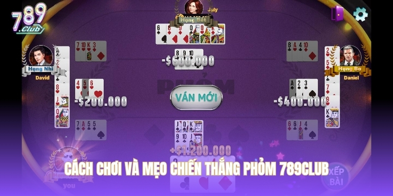 Cách chơi và mẹo chiến thắng phỏm 789CLUB