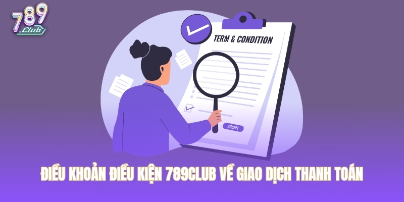 Điều khoản điều kiện 789CLUB về giao dịch thanh toán