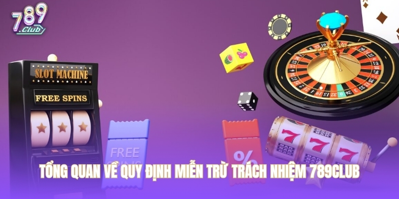 Tổng quan về quy định miễn trừ trách nhiệm 789CLUB