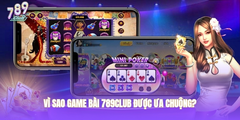 Vì sao game bài 789CLUB được ưa chuộng?